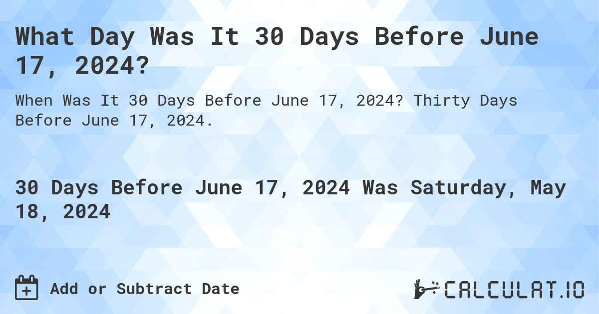 What is 30 Days Before June 17, 2024?. Thirty Days Before June 17, 2024.