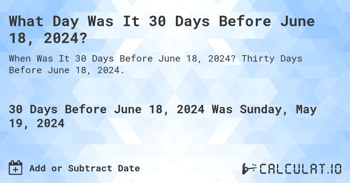 What is 30 Days Before June 18, 2024?. Thirty Days Before June 18, 2024.
