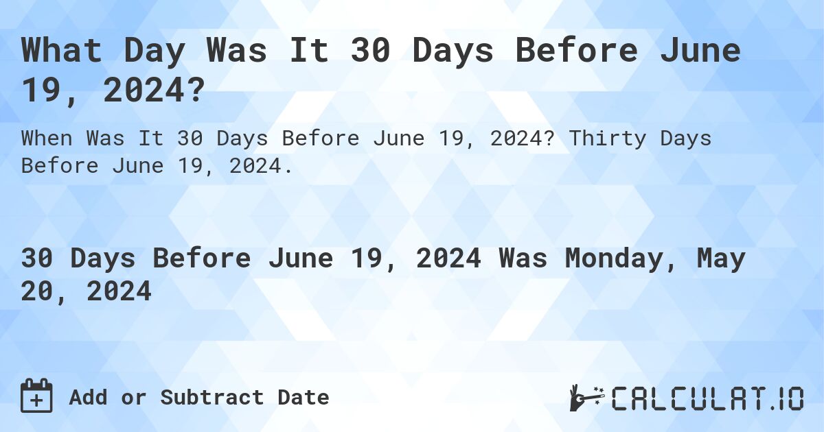 What is 30 Days Before June 19, 2024?. Thirty Days Before June 19, 2024.