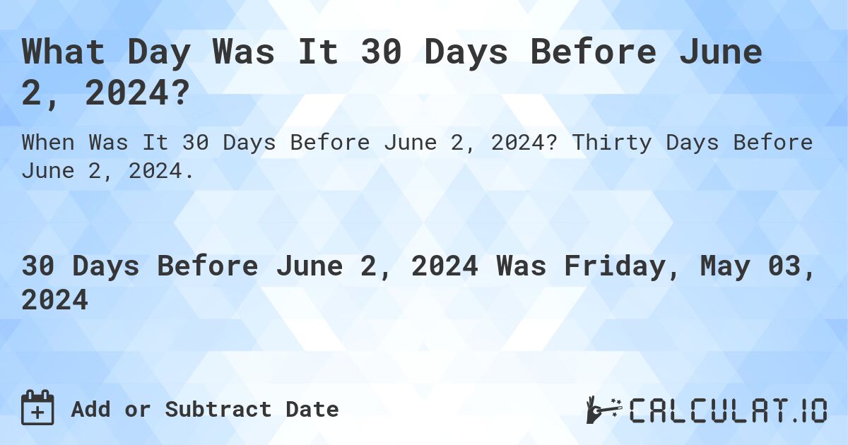 What is 30 Days Before June 2, 2024?. Thirty Days Before June 2, 2024.