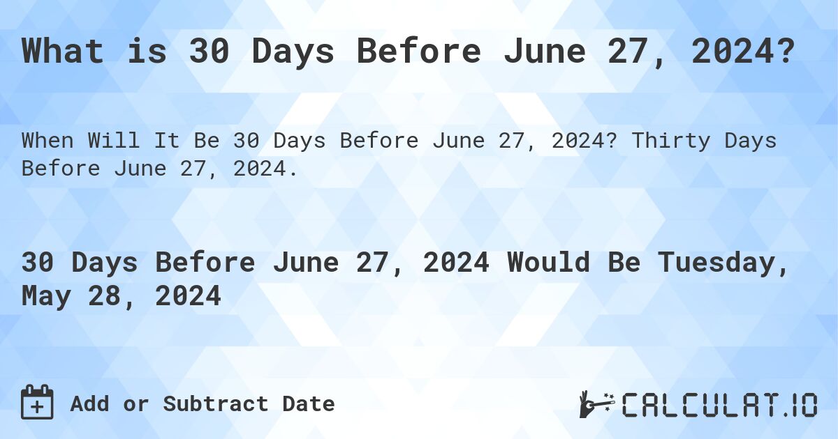 What is 30 Days Before June 27, 2024?. Thirty Days Before June 27, 2024.