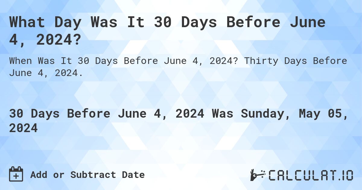 What is 30 Days Before June 4, 2024?. Thirty Days Before June 4, 2024.