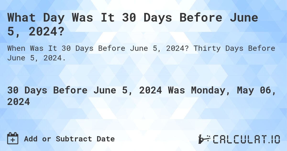 What is 30 Days Before June 5, 2024?. Thirty Days Before June 5, 2024.