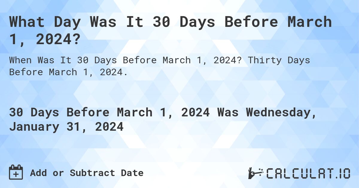 What Day Was It 30 Days Before March 1, 2024?. Thirty Days Before March 1, 2024.