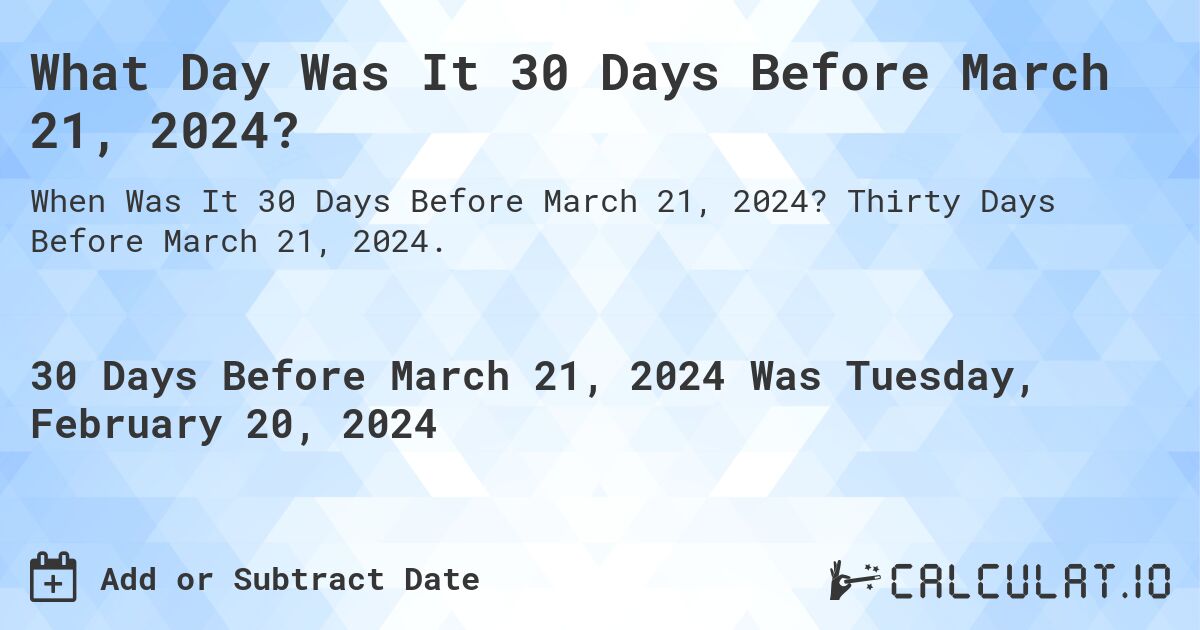 What Day Was It 30 Days Before March 21, 2024?. Thirty Days Before March 21, 2024.