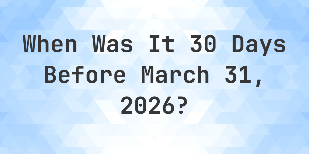 What Day Was It 30 Days Before March 31, 2025? - Calculatio