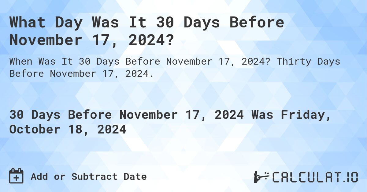 What Day Was It 30 Days Before November 17, 2024?. Thirty Days Before November 17, 2024.