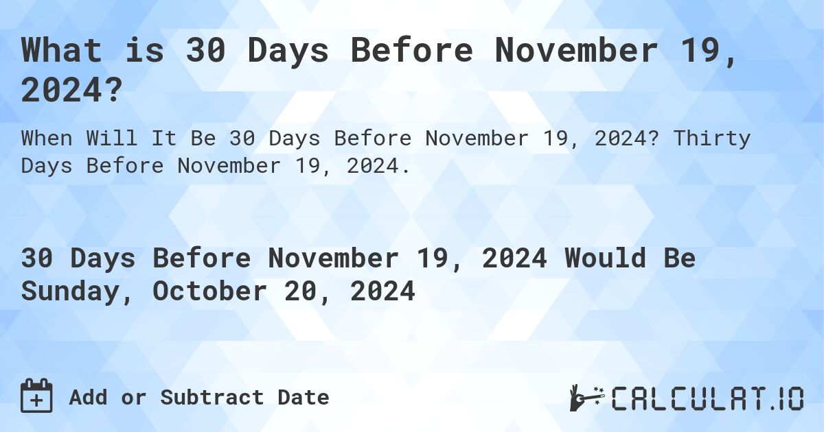 What is 30 Days Before November 19, 2024?. Thirty Days Before November 19, 2024.