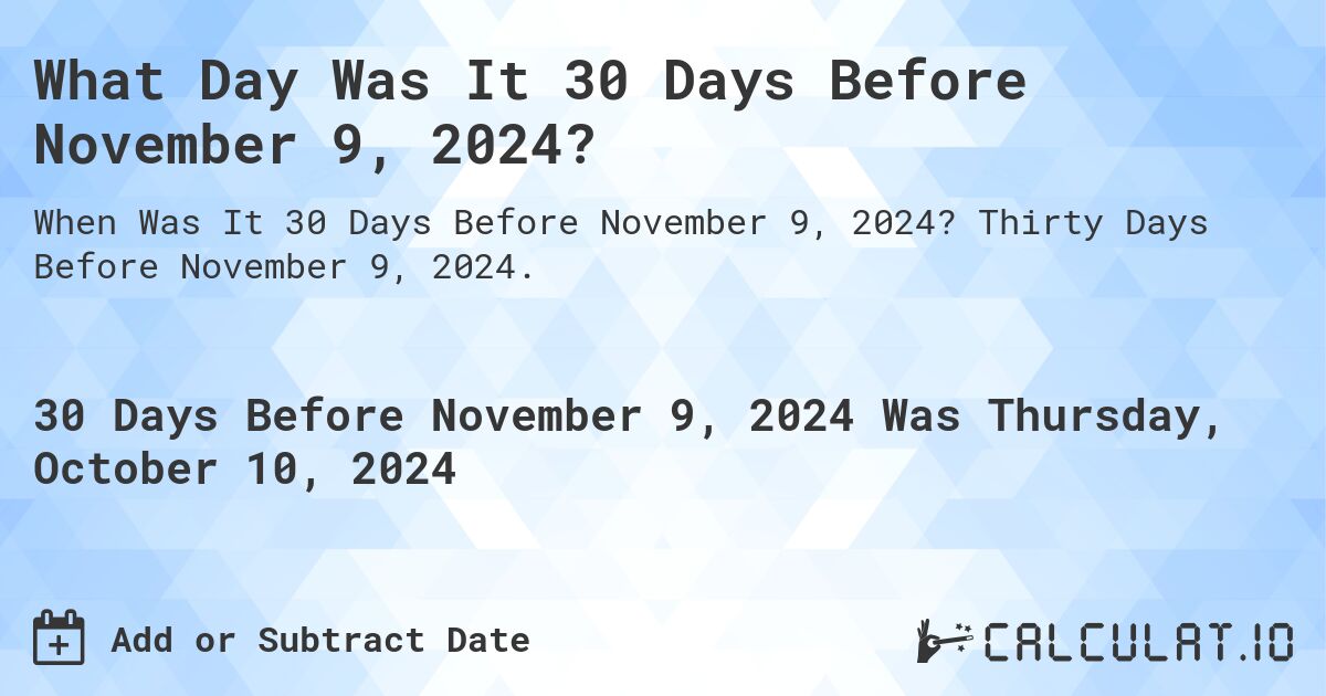 What Day Was It 30 Days Before November 9, 2024?. Thirty Days Before November 9, 2024.