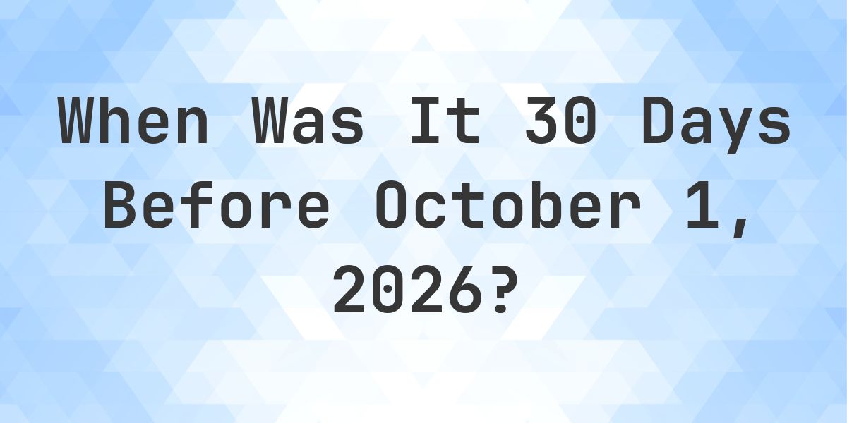 What is 30 Days Before October 1, 2026? - Calculatio