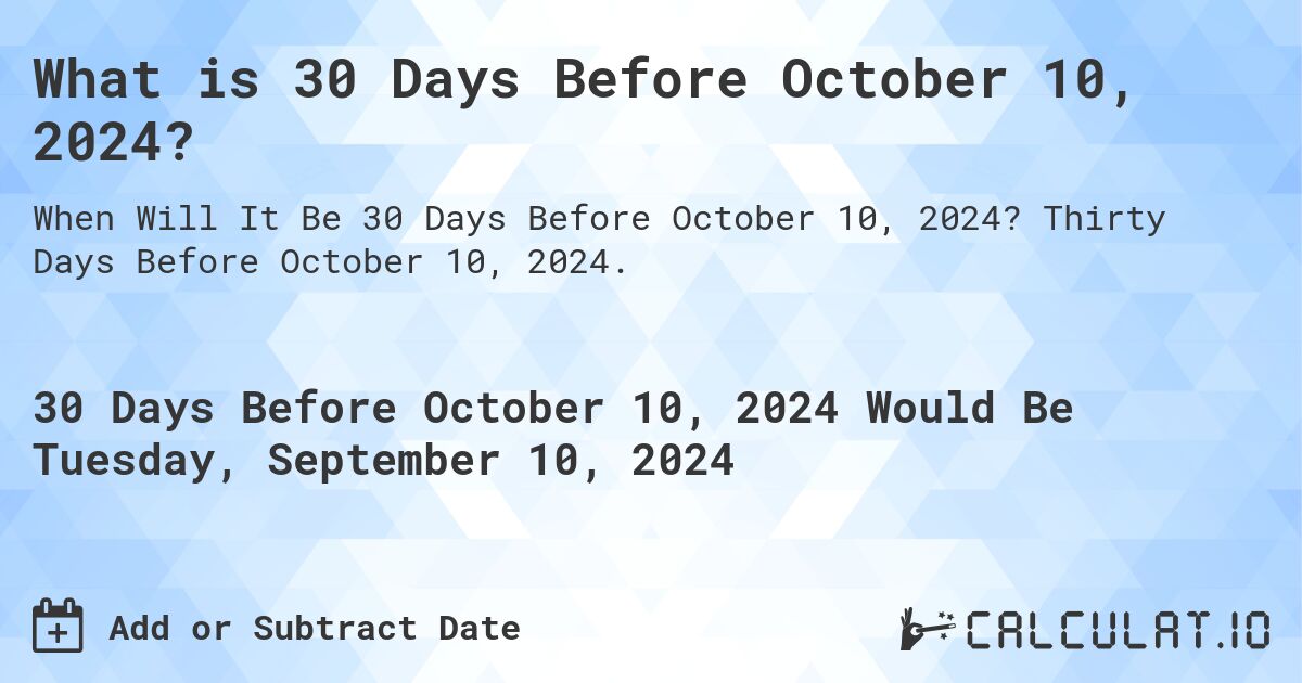 What is 30 Days Before October 10, 2024?. Thirty Days Before October 10, 2024.