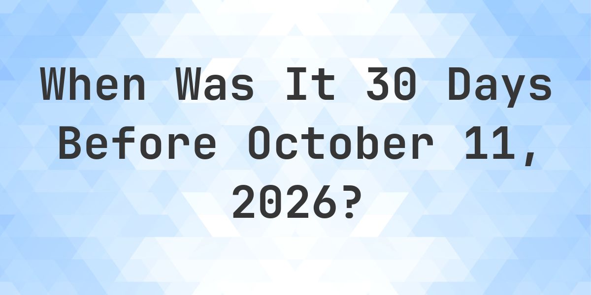 What is 30 Days Before October 11, 2026? - Calculatio