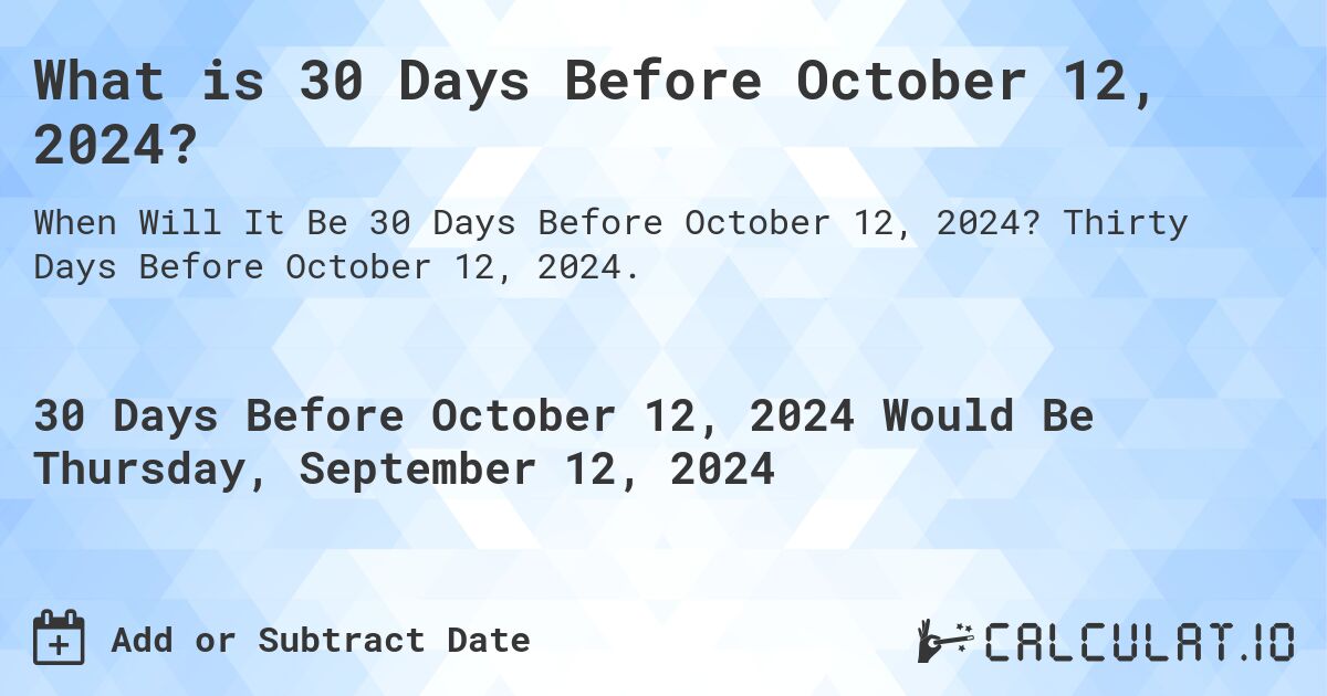What is 30 Days Before October 12, 2024?. Thirty Days Before October 12, 2024.