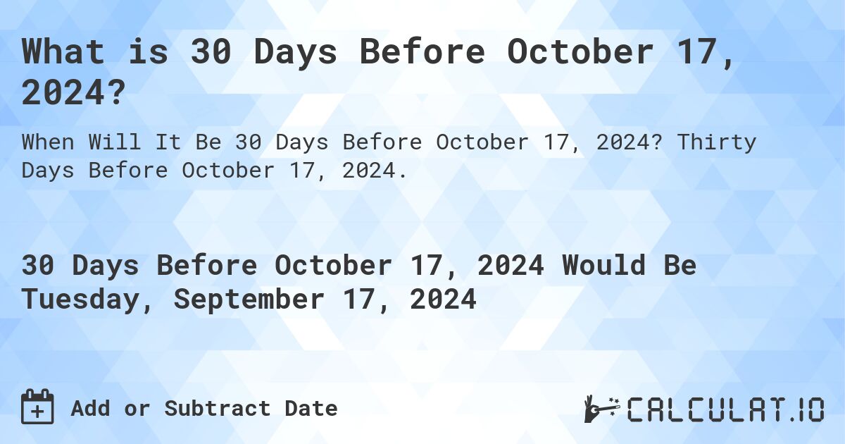 What is 30 Days Before October 17, 2024?. Thirty Days Before October 17, 2024.
