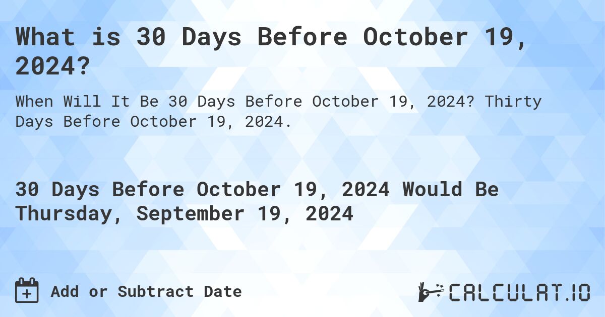 What is 30 Days Before October 19, 2024?. Thirty Days Before October 19, 2024.