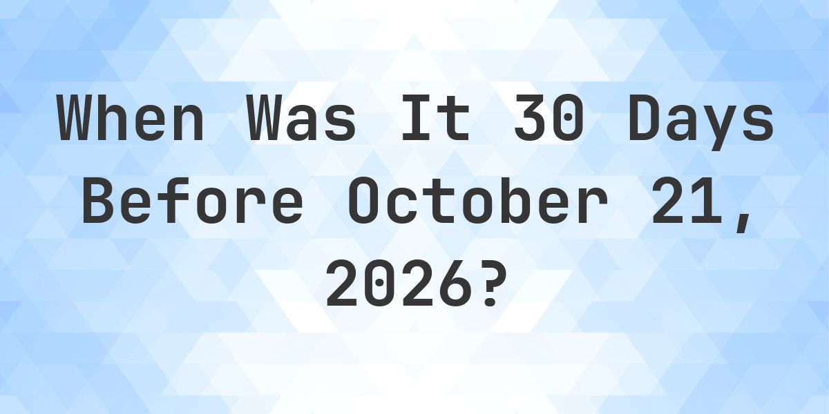 What is 30 Days Before October 21, 2026? - Calculatio