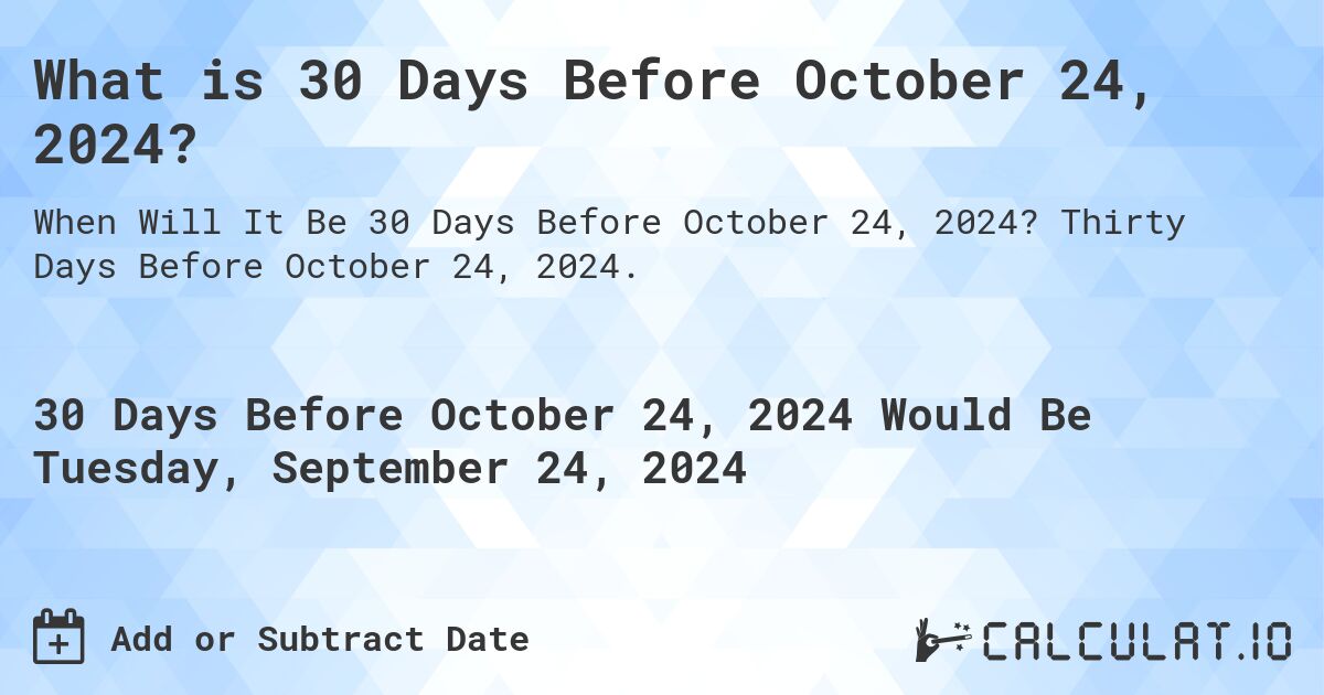 What is 30 Days Before October 24, 2024?. Thirty Days Before October 24, 2024.