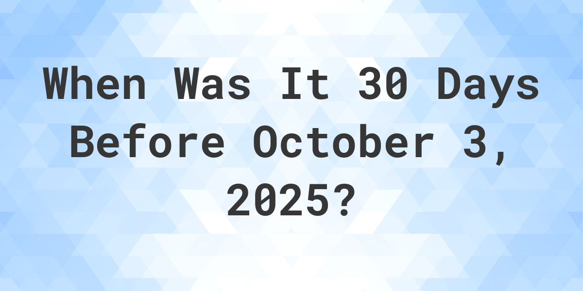 What Day Was It 30 Days Before October 3, 2025? - Calculatio