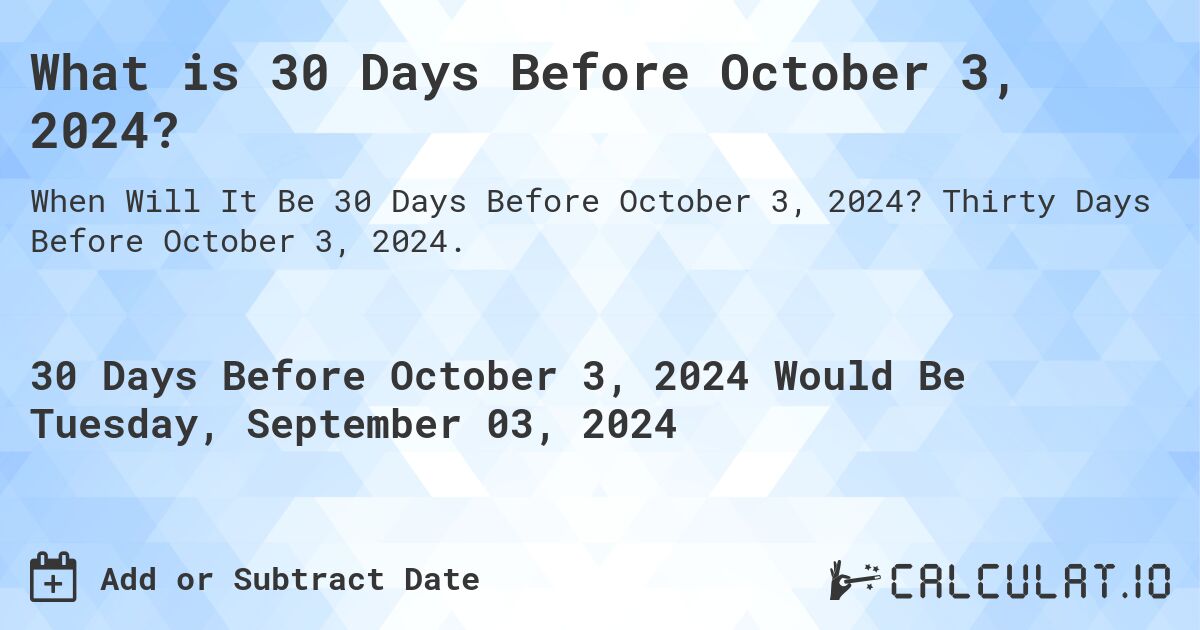 What is 30 Days Before October 3, 2024?. Thirty Days Before October 3, 2024.
