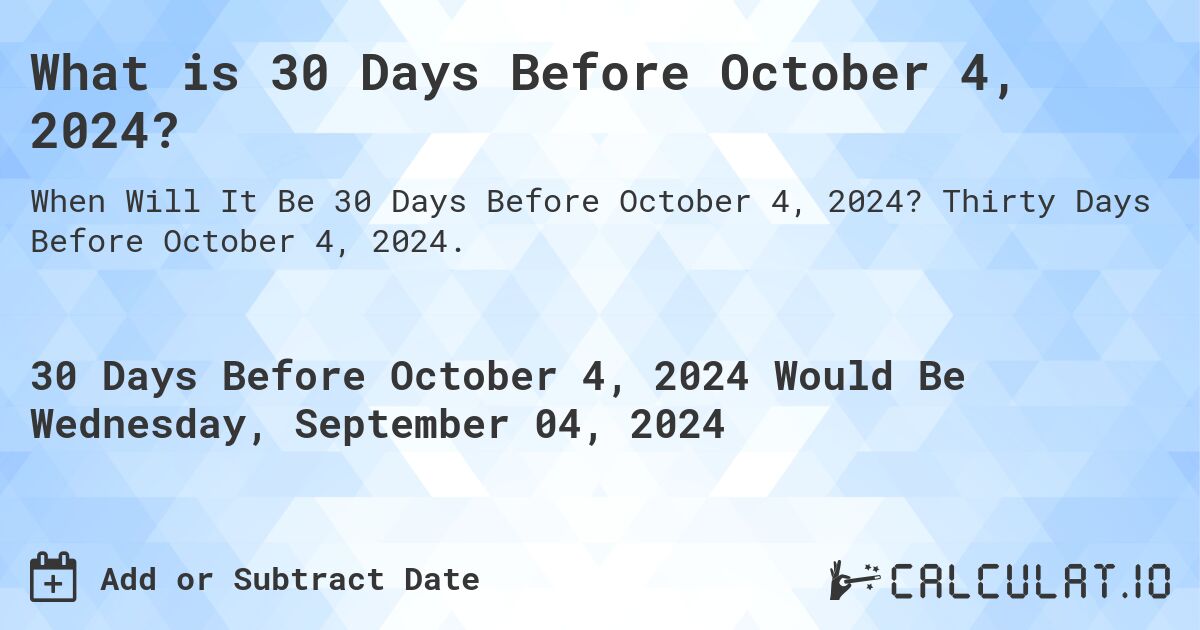 What is 30 Days Before October 4, 2024?. Thirty Days Before October 4, 2024.