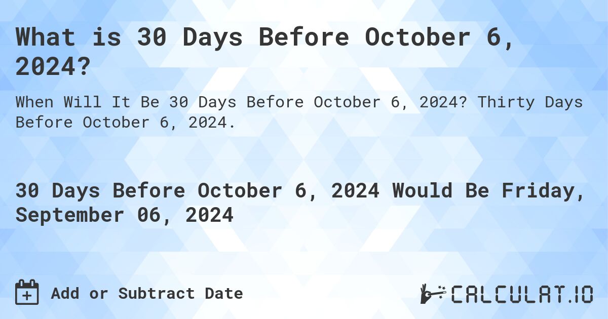 What is 30 Days Before October 6, 2024?. Thirty Days Before October 6, 2024.