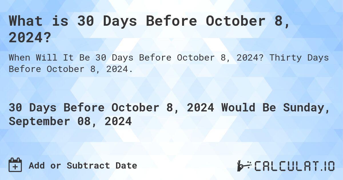 What is 30 Days Before October 8, 2024?. Thirty Days Before October 8, 2024.