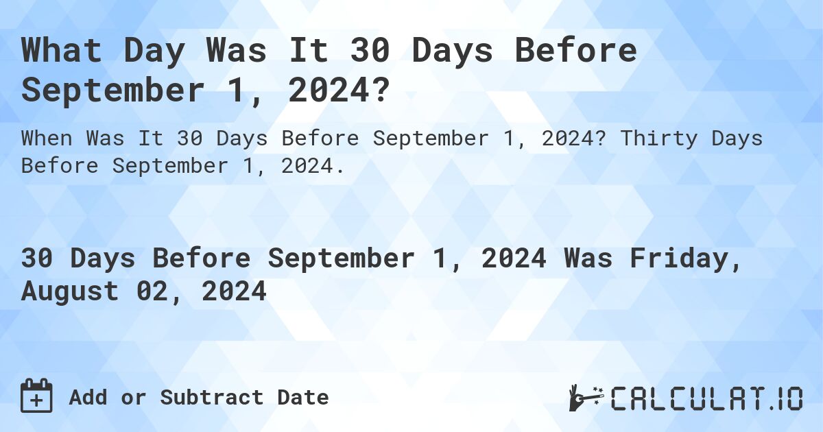 What Day Was It 30 Days Before September 1, 2024?. Thirty Days Before September 1, 2024.