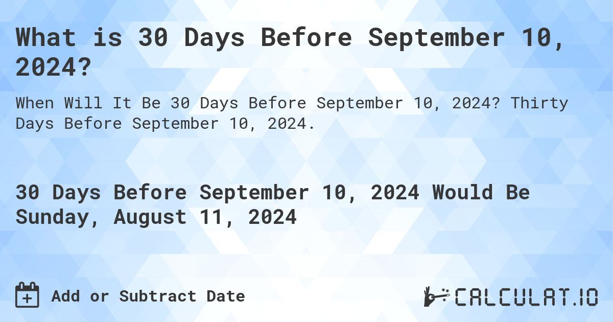What is 30 Days Before September 10, 2024?. Thirty Days Before September 10, 2024.