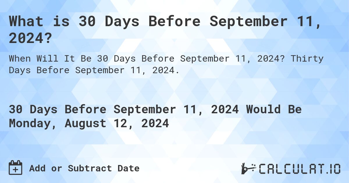 What is 30 Days Before September 11, 2024?. Thirty Days Before September 11, 2024.