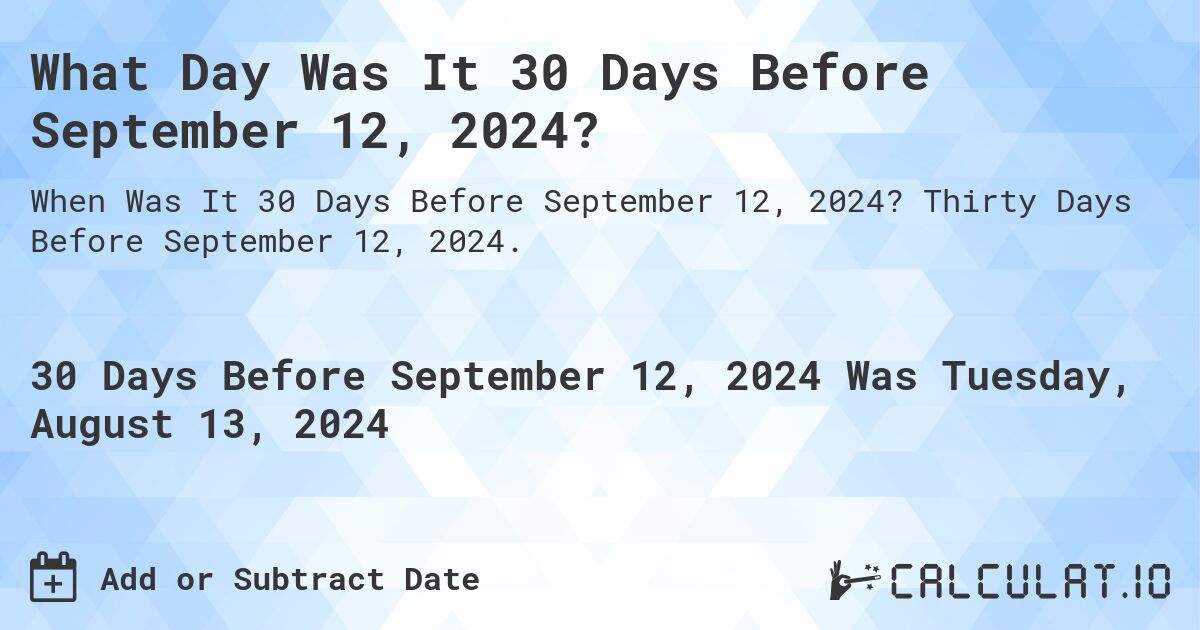 What is 30 Days Before September 12, 2024?. Thirty Days Before September 12, 2024.