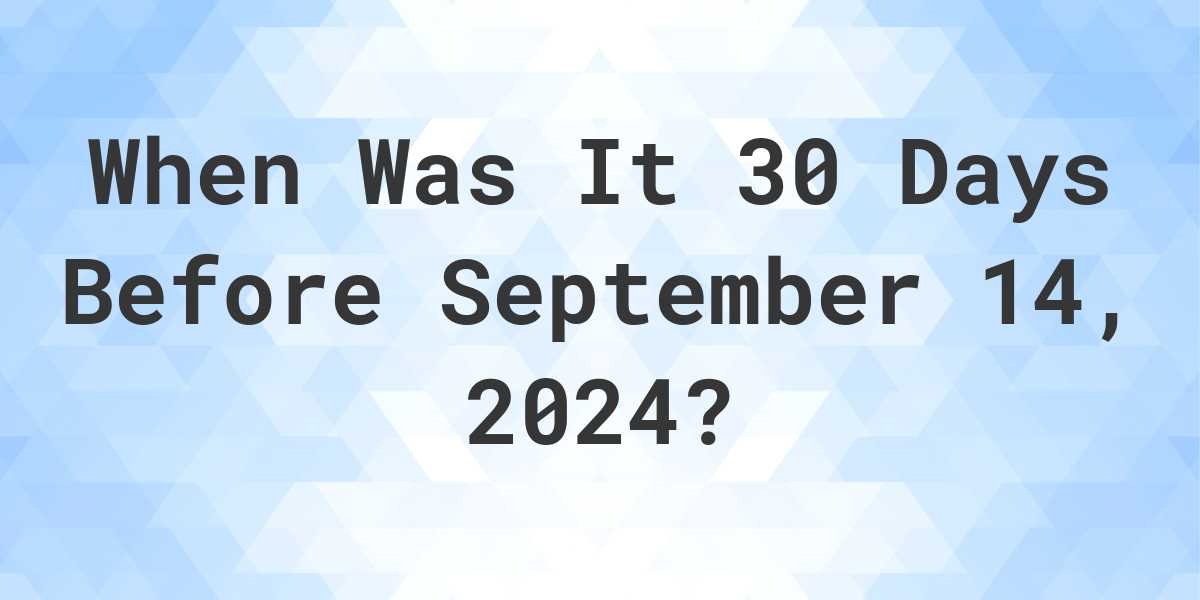 What Day Was It 30 Days Before September 14, 2024? Calculatio