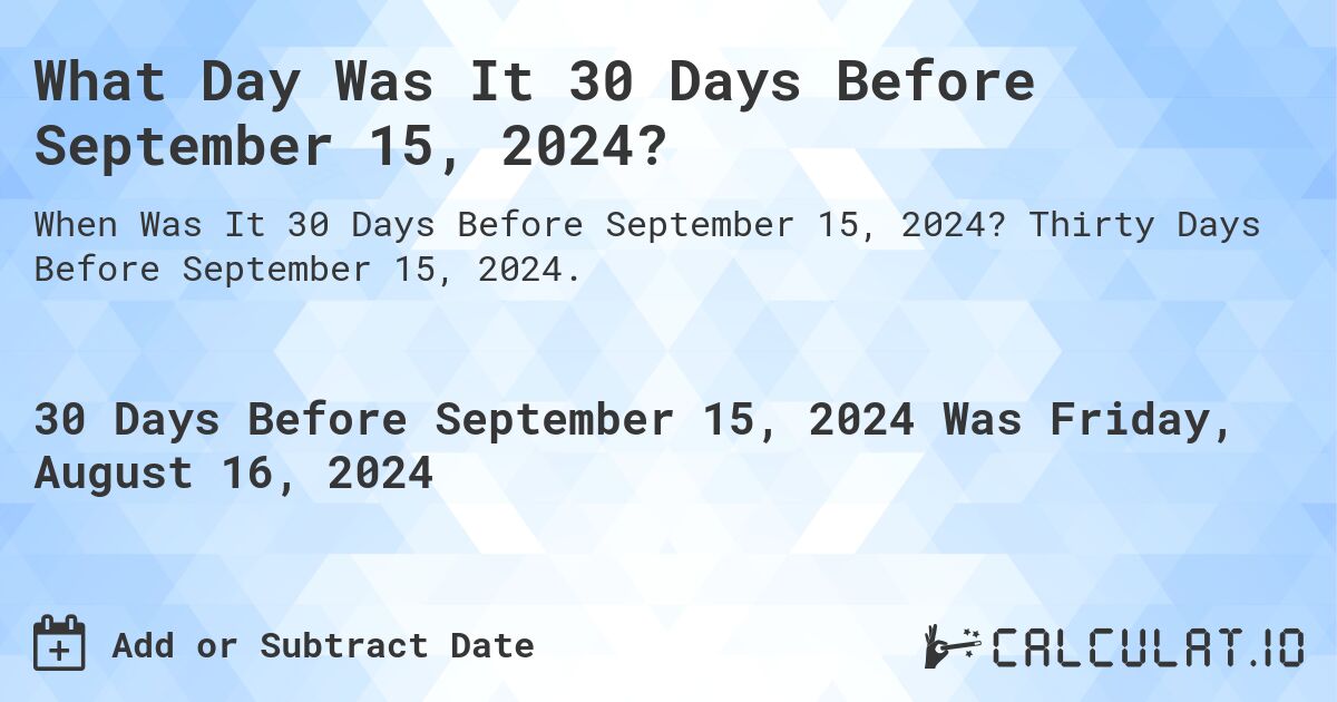 What Day Was It 30 Days Before September 15, 2024?. Thirty Days Before September 15, 2024.