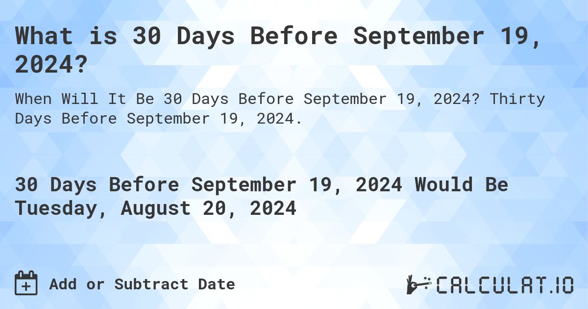What is 30 Days Before September 19, 2024?. Thirty Days Before September 19, 2024.