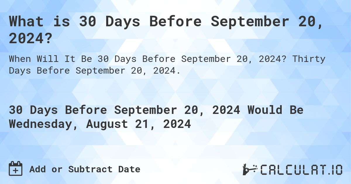 What is 30 Days Before September 20, 2024?. Thirty Days Before September 20, 2024.