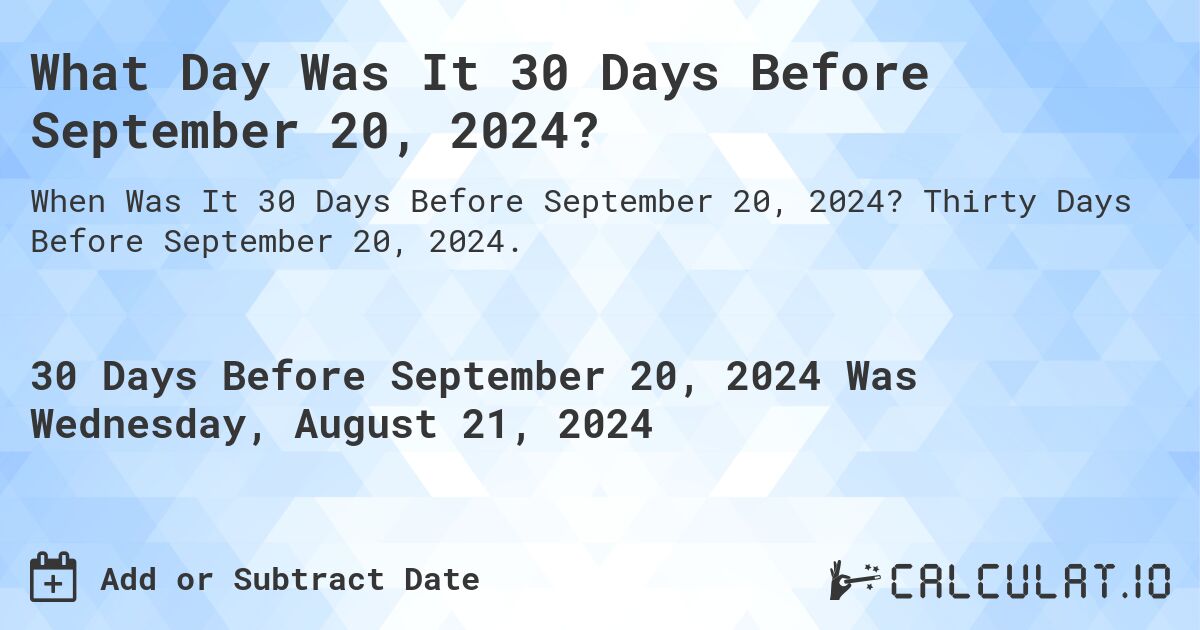 What is 30 Days Before September 20, 2024?. Thirty Days Before September 20, 2024.