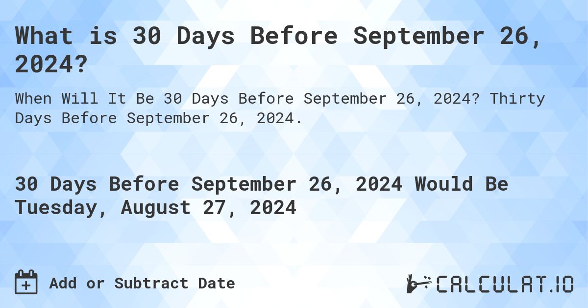 What is 30 Days Before September 26, 2024?. Thirty Days Before September 26, 2024.