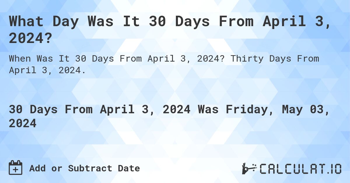 What Day Was It 30 Days From April 3, 2024?. Thirty Days From April 3, 2024.