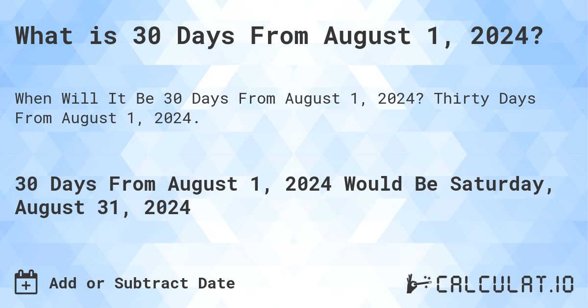 What is 30 Days From August 1, 2024?. Thirty Days From August 1, 2024.