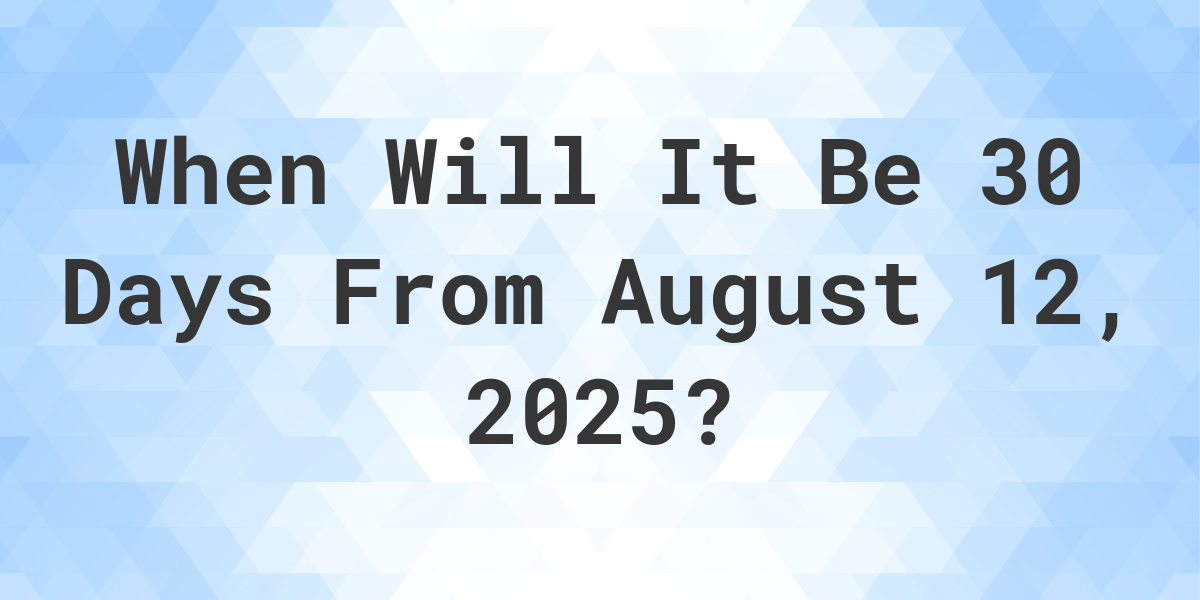 What Day Was It 30 Days From August 12, 2024? Calculatio