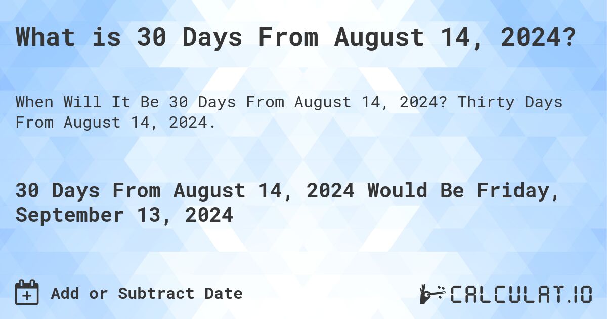 What is 30 Days From August 14, 2024?. Thirty Days From August 14, 2024.