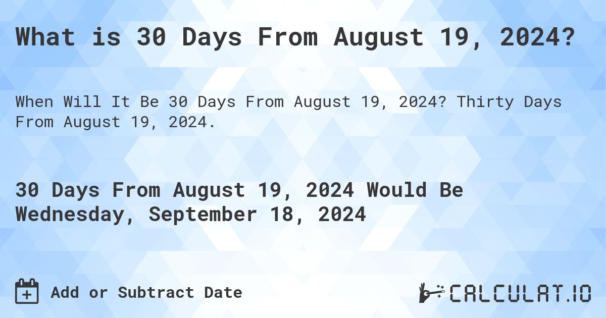 What is 30 Days From August 19, 2024?. Thirty Days From August 19, 2024.