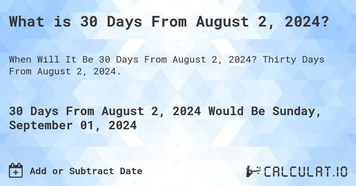 What is 30 Days From August 2, 2024?. Thirty Days From August 2, 2024.