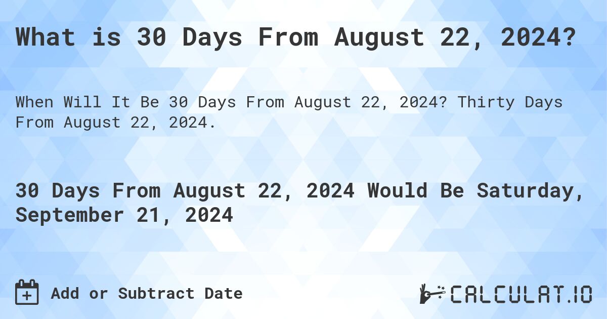 What is 30 Days From August 22, 2024?. Thirty Days From August 22, 2024.