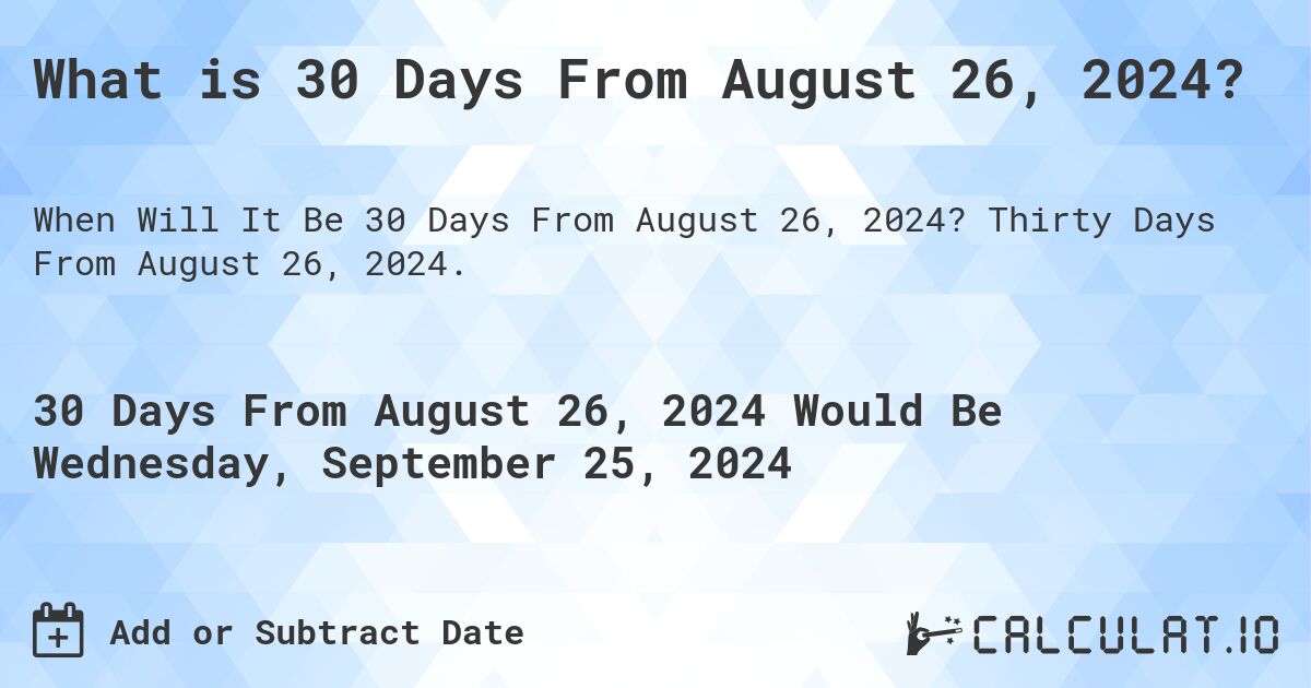 What is 30 Days From August 26, 2024? Calculatio