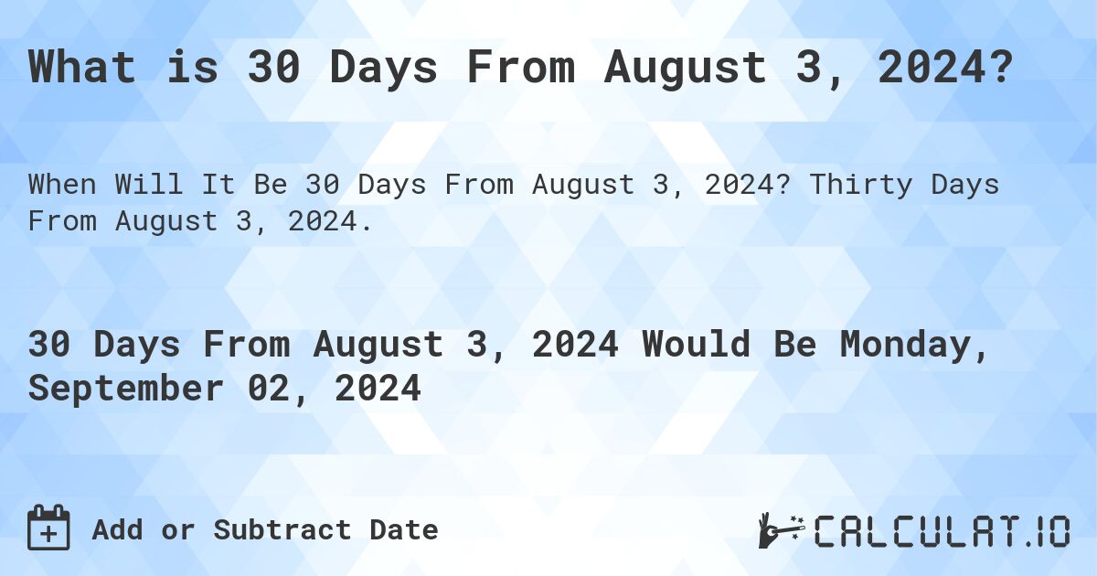 What is 30 Days From August 3, 2024?. Thirty Days From August 3, 2024.