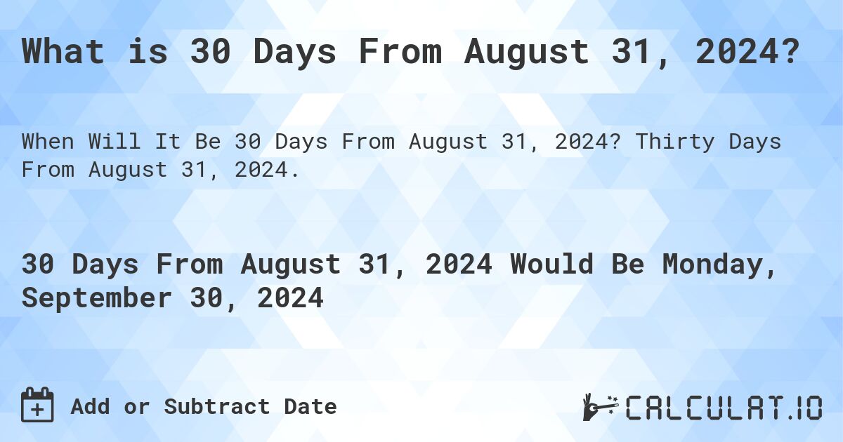 What is 30 Days From August 31, 2024?. Thirty Days From August 31, 2024.