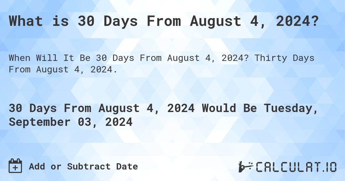 What is 30 Days From August 4, 2024?. Thirty Days From August 4, 2024.
