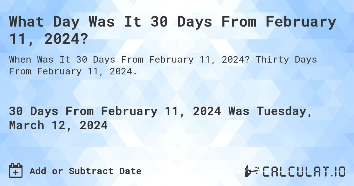 What Day Was It 30 Days From February 11, 2024?. Thirty Days From February 11, 2024.