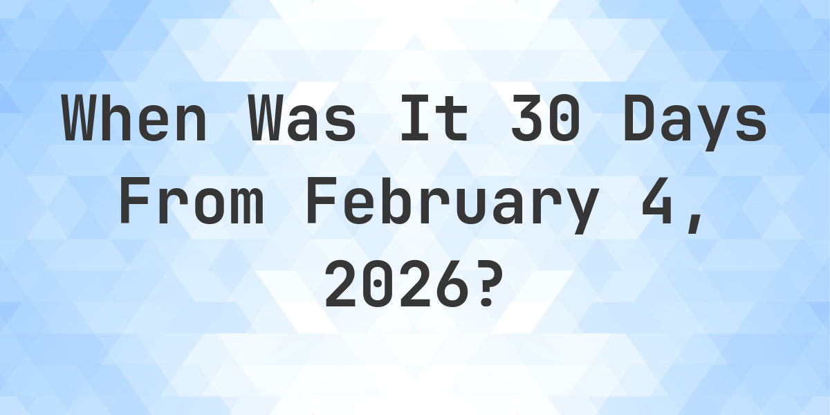 What Is 30 Days From February 4 2026 Calculatio what-is-30-days-from-february-4-2026-calculatio