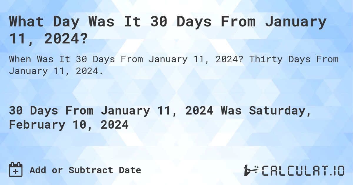 What Day Was It 30 Days From January 11, 2024?. Thirty Days From January 11, 2024.
